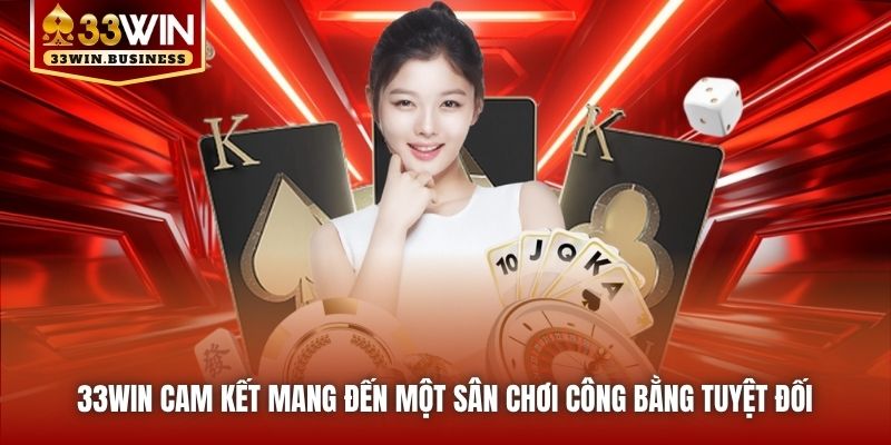33win cam kết mang đến một sân chơi công bằng tuyệt đối
