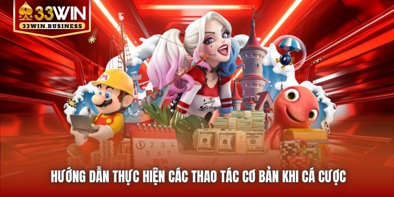 Hướng dẫn thực hiện các thao tác cơ bản khi cá cược