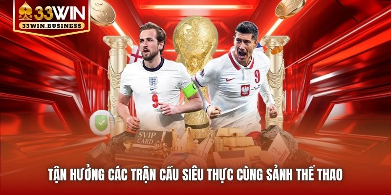 Tận hưởng các trận cầu siêu thực cùng sảnh thể thao